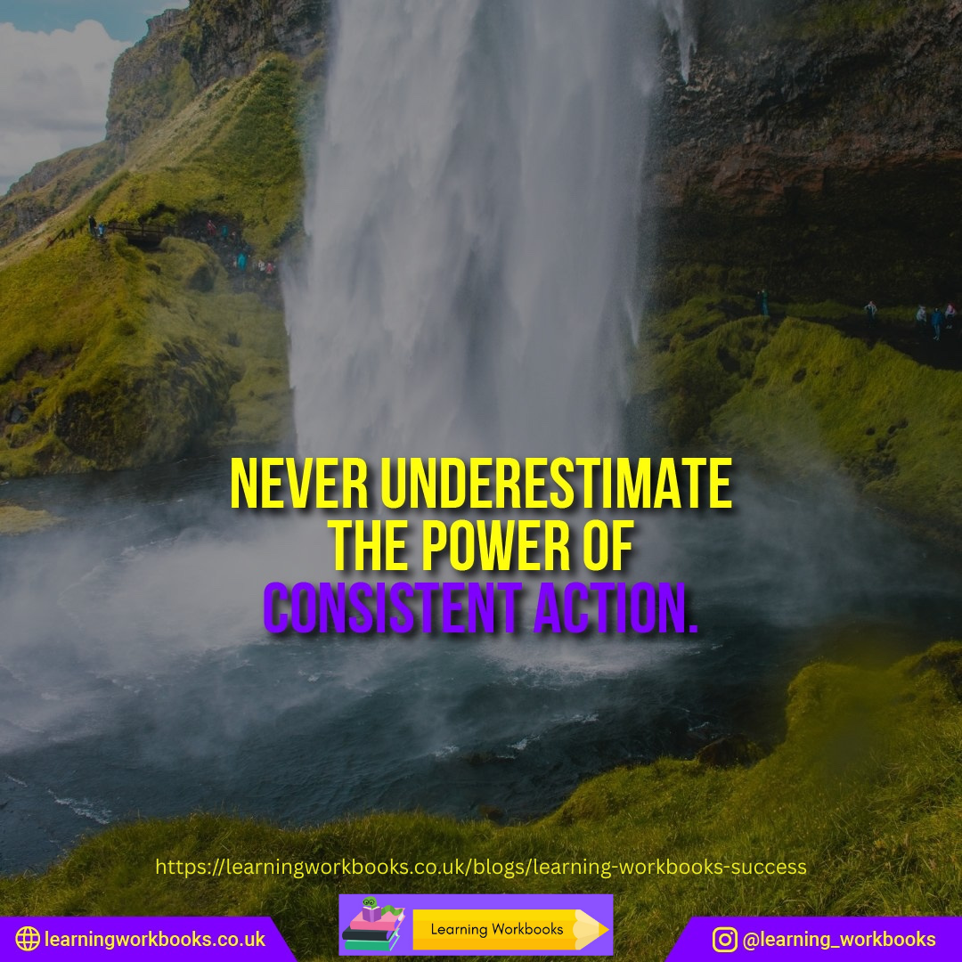 Never Underestimate the Power of Consistent Action – Learning Workbooks
