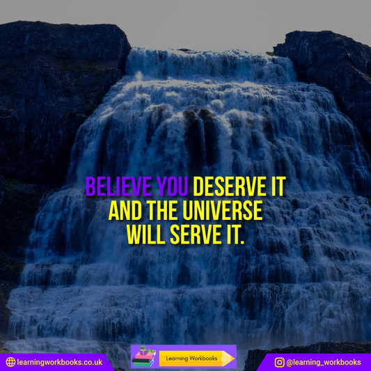 Believe You Deserve It and the Universe Will Serve It