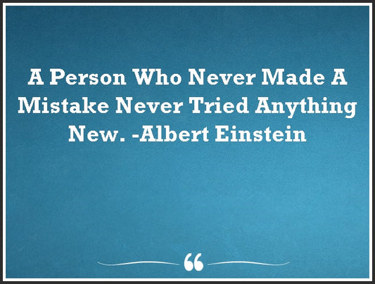 Quote 3 - A person who never made a mistake never tried anything new (Albert Einstein)