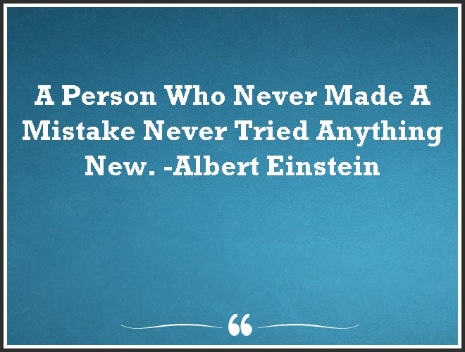 Quote 3 - A person who never made a mistake never tried anything new (Albert Einstein)