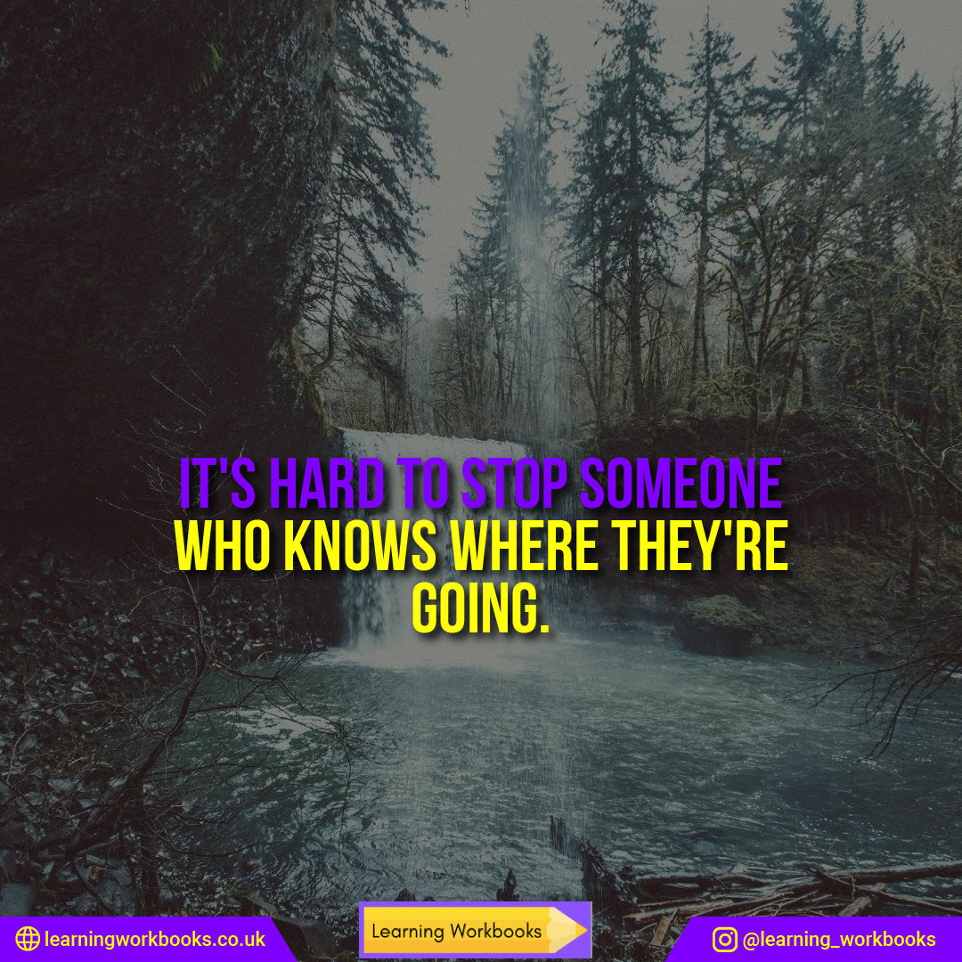 It's hard to stop someone who knows where they're going.