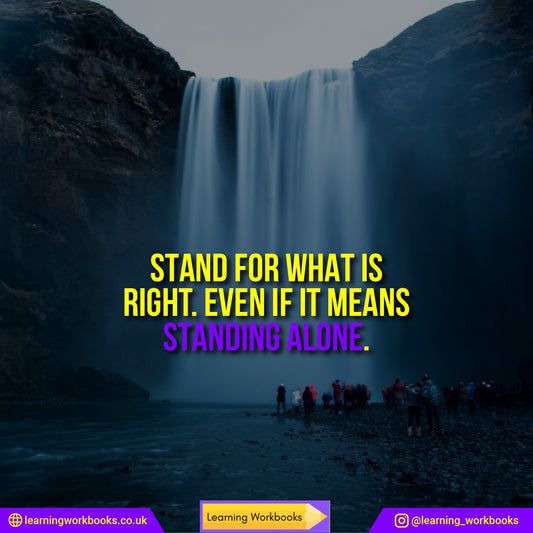 Stand for what is right, even if it means standing alone.