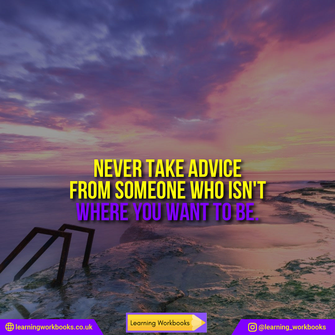 Never Take Advice From Someone Who Isn't Where You Want to Be