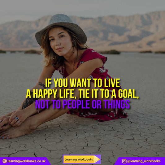 If You Want To Live a Happy Life, Tie it to a Goal; Not People or Things