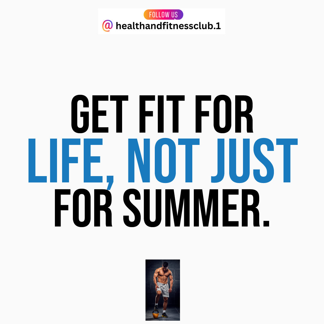 Get fit for life, not just for summer.