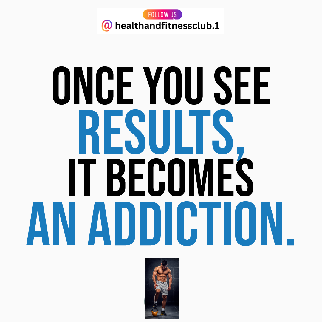 Once you see results, it becomes an addiction.