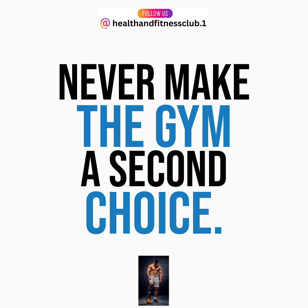 Never make the gym a second choice