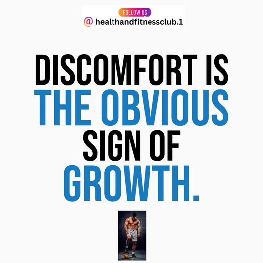 Discomfort is the obvious sign of growth.